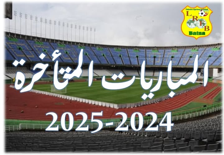 لجنة تنظيم المنافسات   برنامج المباريات المتأخرة لمختلف الأقسام والأفواج 