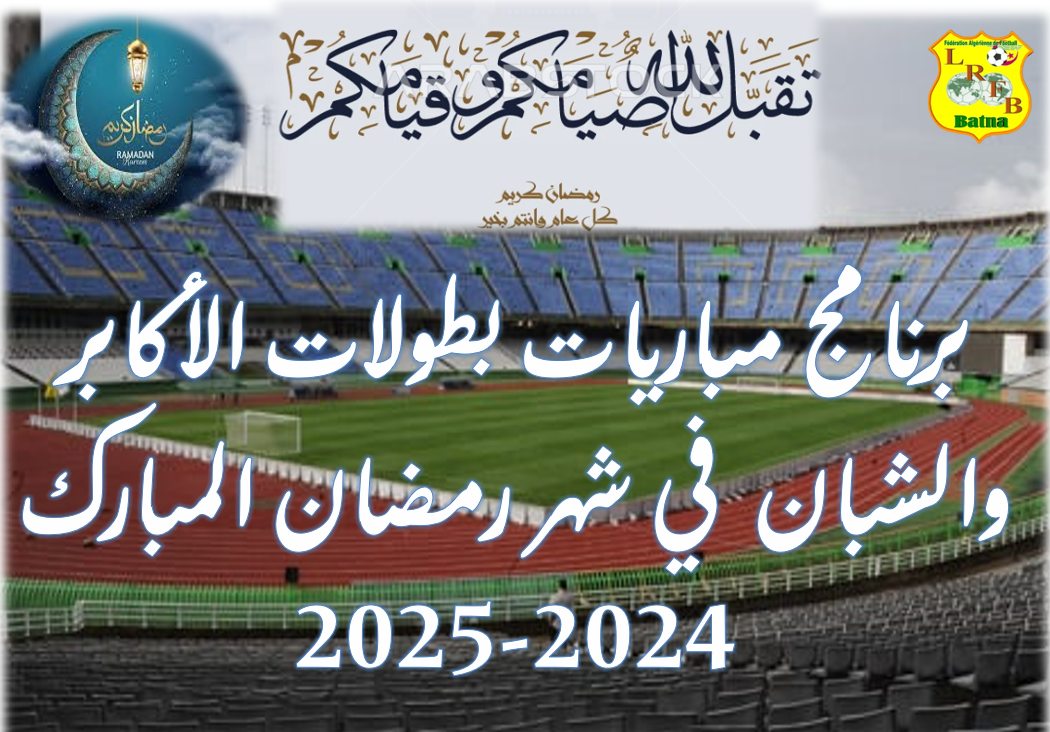 لجنـــــــــــة تنظيــــــــــم المنافســــــات: برنامج مباريات بطولات الأكابر والشبان في شهر رمضان المبارك للموسم الرياضي: 2024-2025